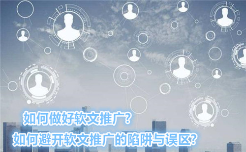 如何做好软文推广?如何避开软文推广的陷阱与误区?-软文营销